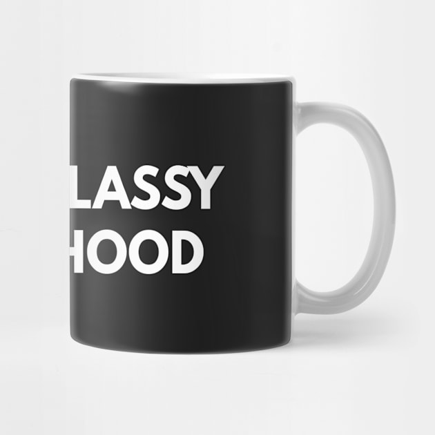 Kinda Classy Kinda Hood by coffeeandwinedesigns